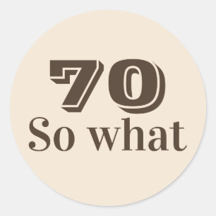 70 so what Funny Saying 70th Birthday Classic Round Sticker