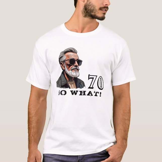70 So what Funny Saying 70th Birthday Cool Man T-Shirt (Front)