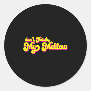 70's Don't Harsh My Mellow Funny Saying Classic Round Sticker