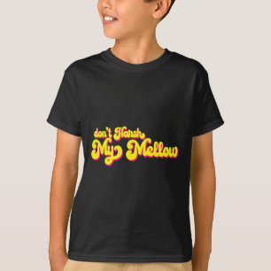 70's Don't Harsh My Mellow Funny Saying T-Shirt