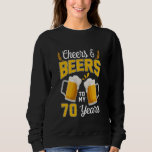 70th Birthday Beer Lover Cheers And Beers To My 70 Sweatshirt<br><div class="desc">70th Birthday Beer Lover Cheers And Beers To My 70 Years</div>