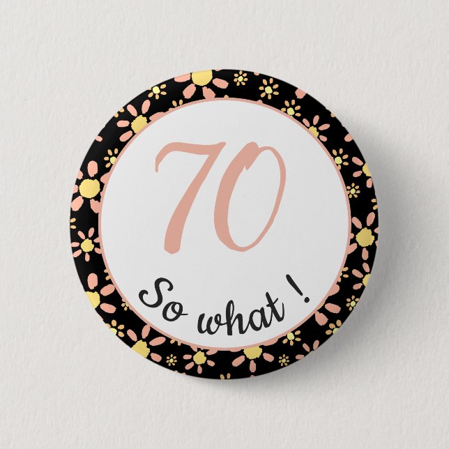 70th Birthday Funny 70 so what Motivational 2 Inch Round Button (Front)
