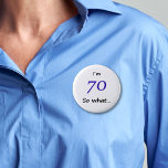 70th Birthday Funny I`m 70 so what 2 Inch Round Button<br><div class="desc">A great button for someone celebrating 70th birthday. It comes with a funny quote I`m 70 so what!,  and is perfect for a person with a sense of humour.</div>