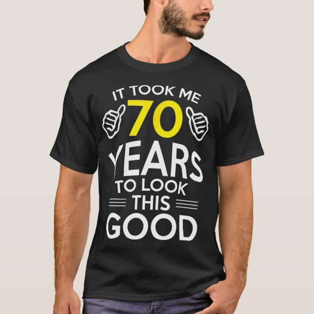 70th Birthday Gift, Took Me 70 Years - 70 Year Old T-Shirt (Front)