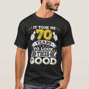70th Birthday Gift Took Me 70 Years 70 Year Old  T-Shirt