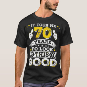 70th Birthday Gift Took Me 70 Years 70 Year T-Shirt