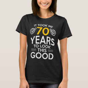 70th Birthday Gift Took Me 70 Years Old T-Shirt