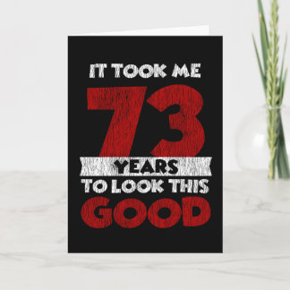 73 Year Old Bday Took Me Look Good 73rd Birthday Card