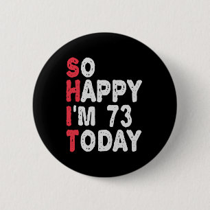 73rd Birthday So Happy I'm 73 Today Funny Gift 2 Inch Round Button