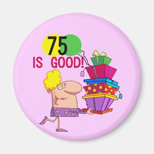 75 is Good Birthday Tshirts and Gifts Magnet
