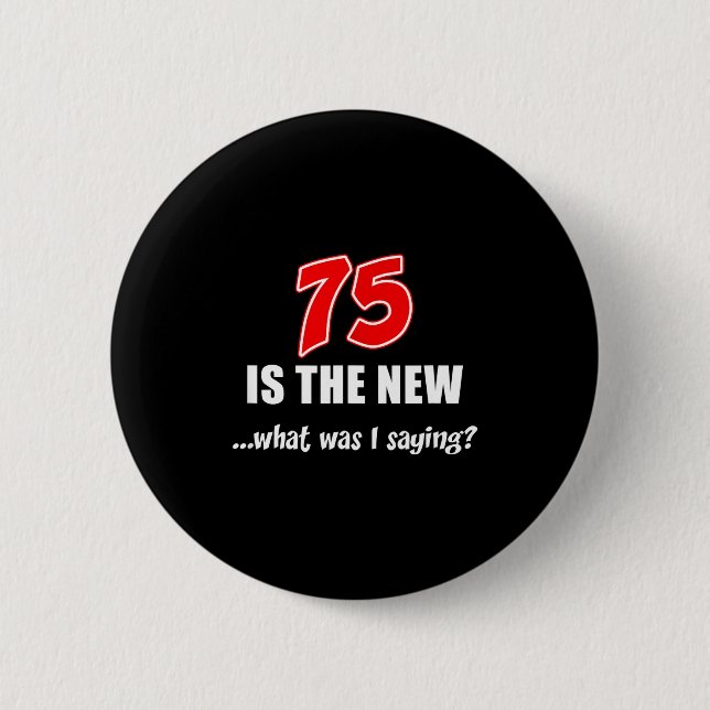 75 Is The New What Was I Saying Funny Joke  2 Inch Round Button (Front)