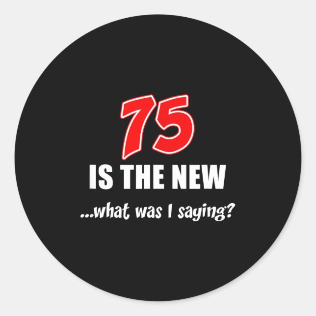 75 Is The New What Was I Saying Funny Joke  Classic Round Sticker (Front)