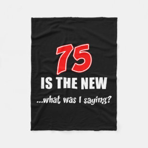 75 Is The New What Was I Saying Funny Joke  Fleece Blanket