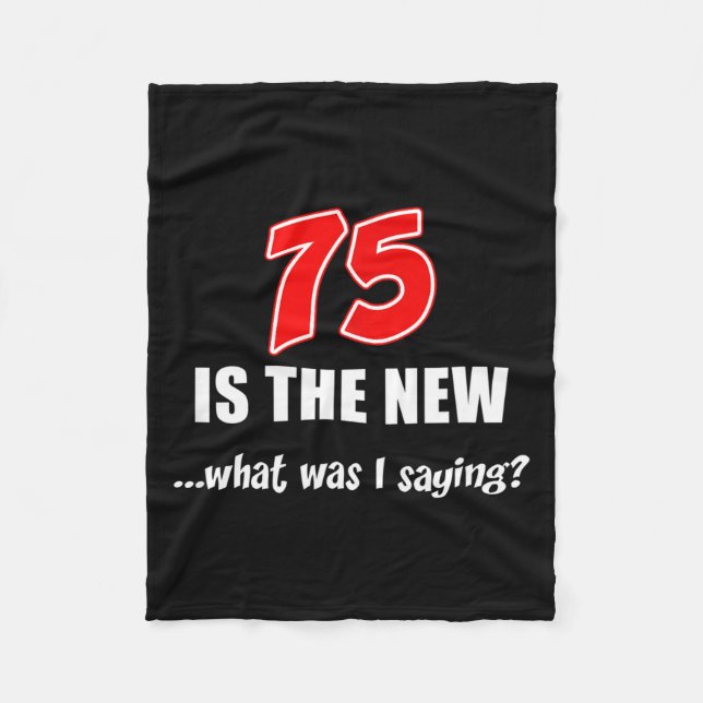 75 Is The New What Was I Saying Funny Joke  Fleece Blanket (Front)