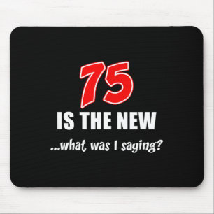 75 Is The New What Was I Saying Funny Joke  Mouse Pad