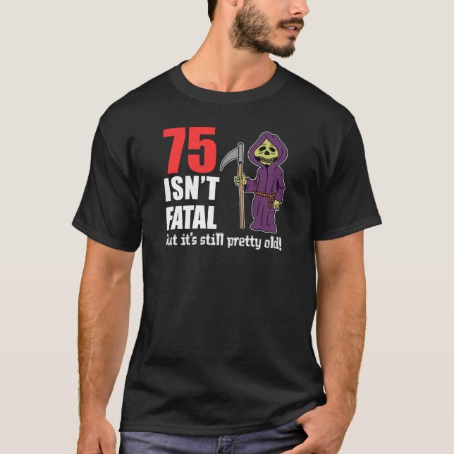 75 Isn't Fatal But Still Old Grim Reaper T-Shirt (Front)