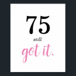 75 Still Got It Birthday Poster<br><div class="desc">Are you looking for a simple template for that special someone's 75th birthday? Well, perhaps this minimalist 75th birthday party theme with black and pink text may work—a nice elegant handwriting monogram for a royal look. Personalize the text to your liking.</div>