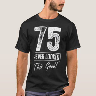75 Year Old Never Looked So Good Birthday 75th Bir T-Shirt