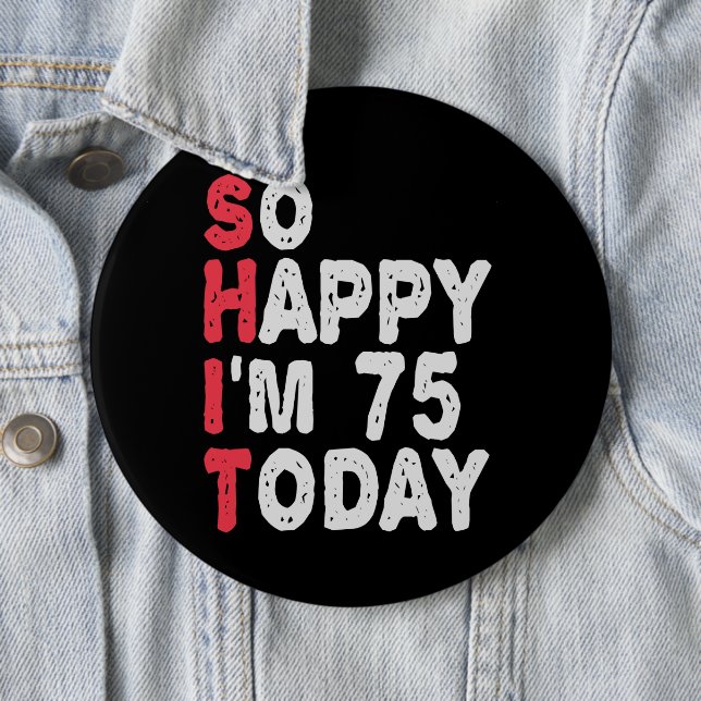 75th Birthday So Happy I'm 75 Today Funny Gift 6 Inch Round Button (In Situ)