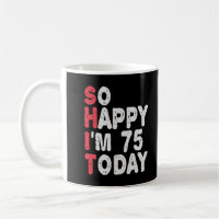 75th Birthday So Happy I'm 75 Today Funny Gift