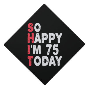 75th Birthday So Happy I'm 75 Today Funny Gift Graduation Cap Topper