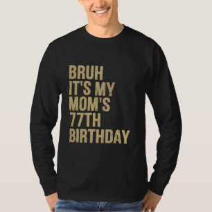 77th Birthday Bruh Its My Queen Moms Birthday OMG T-Shirt