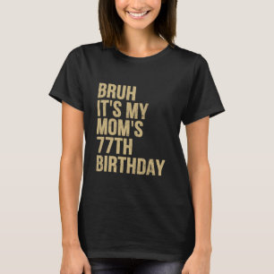 77th Birthday Bruh Its My Queen Moms Birthday OMG  T-Shirt