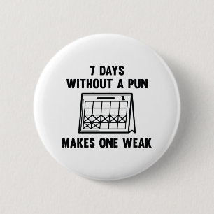 7 Days Without A Pun 2 Inch Round Button