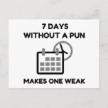 7 Days Without A Pun Postcard<br><div class="desc">Meme,  vintage,  couples,  animals,  sports,  cool,  ugly Christmas,  geek,  nerd,  funny gym,  science,  birthday,  funny,  motivation, </div>