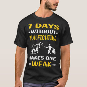 7 Days Without Bullfighting Bullfight Bullfighter T-Shirt