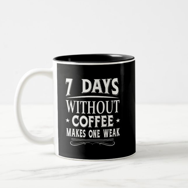 7 Days Without Coffee Makes One Weak Two-Tone Coffee Mug (Left)