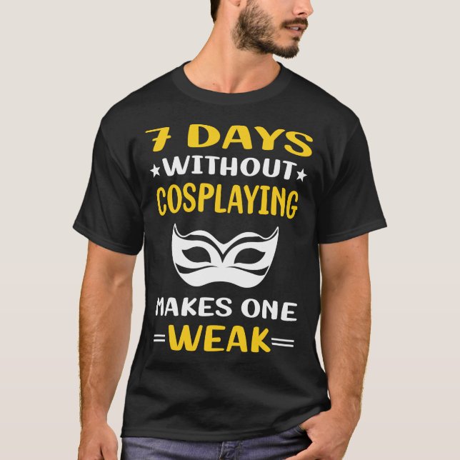 7 Days Without Cosplaying Cosplay Cosplayer T-Shirt (Front)