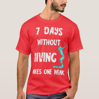 7 Days Without Diving Makes One Weak Dive Springbo T-Shirt