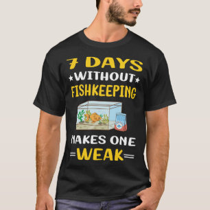 7 Days Without Fishkeeping Fishkeeper Fish Keeping T-Shirt