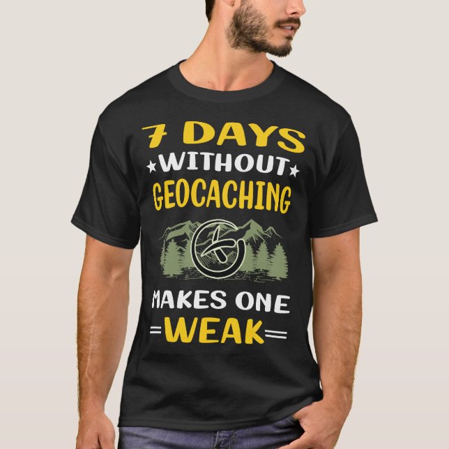 7 Days Without Geocaching Geocache Geocacher T-Shirt (Front)