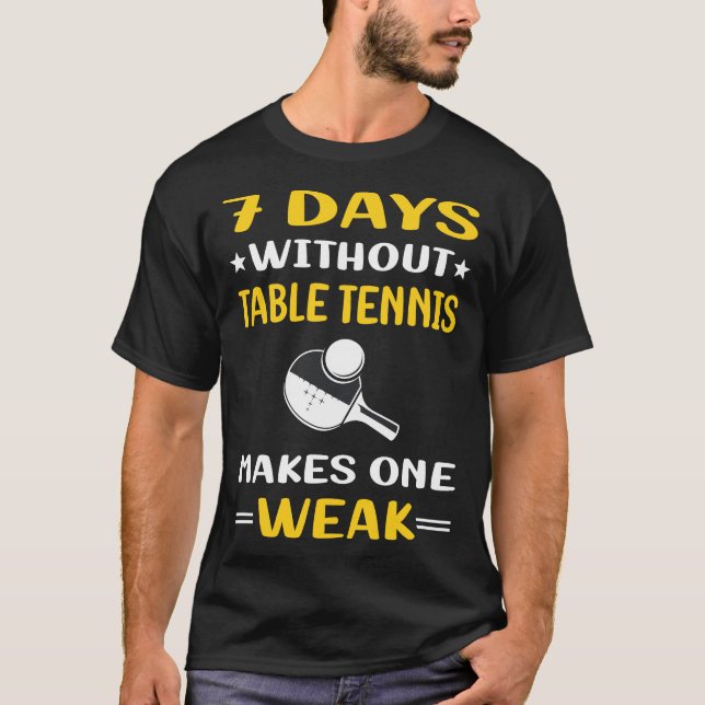 7 Days Without Table Tennis Ping Pong T-Shirt (Front)