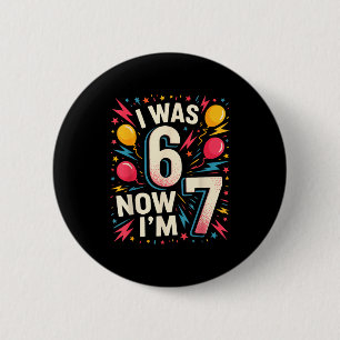 7 Year Old Birthday I Was 6 Now Im 7 67 Funny Kids 2 Inch Round Button