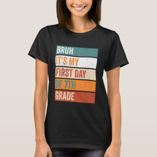 7th Grade Student Bruh Its My First Day Of 7th Gra T-Shirt