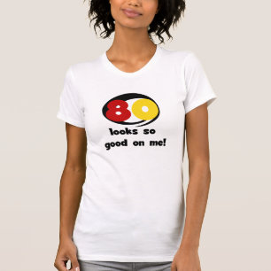 80 Looks So Good On Me T-shirts and Gifts