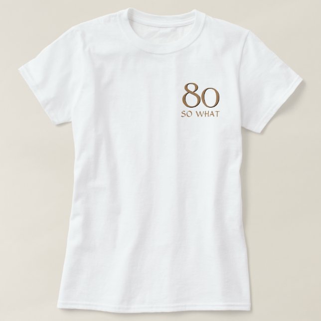 80 so what Funny Inspirational Quote 80th Birthday T-Shirt (Design Front)