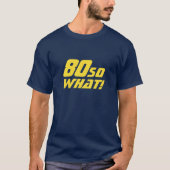80 So what Funny Quote 80th Birthday T-Shirt (Front)