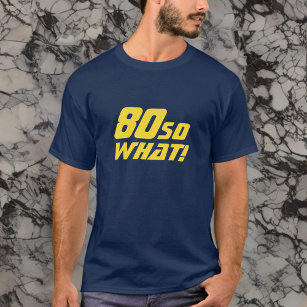 80 So what Funny Quote 80th Birthday T-Shirt