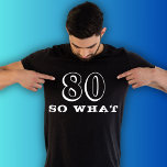 80 So what Funny Saying 80th Birthday Black Man T-Shirt<br><div class="desc">80 So what Funny Saying 80th Birthday Black Man T-Shirt. A funny quote I`m 80 so what in modern fonts and white colour. Perfect gift for a person with a sense of humour.</div>