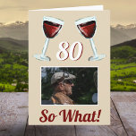 80 So what Motivational Red Wine 80th Birthday Card<br><div class="desc">80 So what Motivational Red Wine 80th Birthday Card. The design has two red wine glasses, an age number and a custom photo - add your photo. Text 80 So what is motivational, positive and funny, and is perfect for a person with a sense of humour. Customize the message inside...</div>