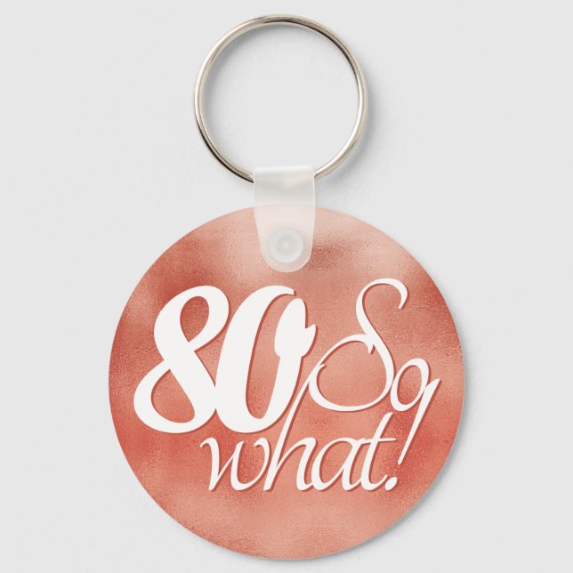 80 so What Script Rose Gold Metal 80th Birthday Keychain (Front)