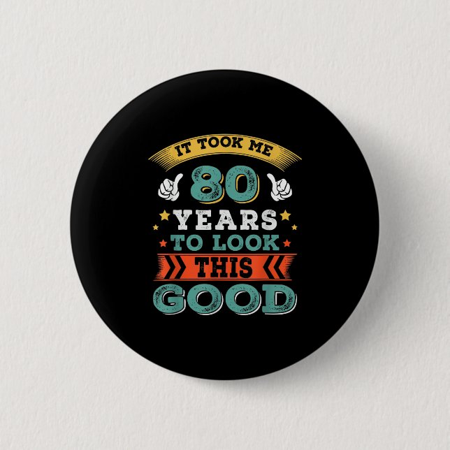 80 Years Old Birthday Quote Graphics Funny 80th B- 2 Inch Round Button (Front)