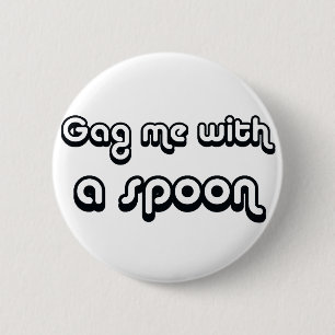 80's catch phase gag me with a spoon on gifts 2 inch round button