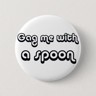 80's catch phase gag me with a spoon on gifts 2 inch round button