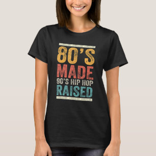 80's Made 90's Hip Hop Raised Apparel 6 T-Shirt