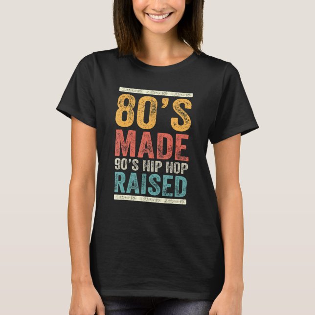 80's Made 90's Hip Hop Raised Apparel 6 T-Shirt (Front)